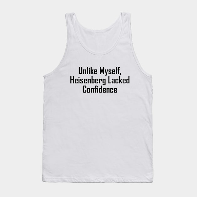 Unlike Myself, Heisenberg Lacked Confidence Tank Top by GeekNirvana